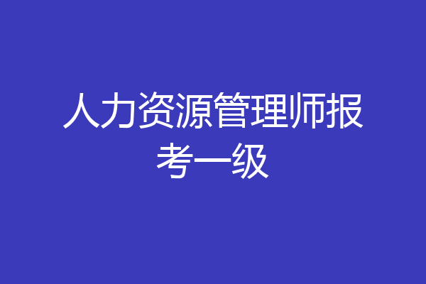 人力资源管理师报考一级