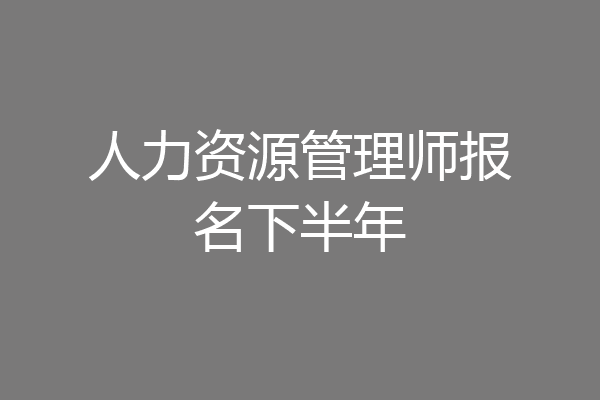 人力资源管理师报名下半年