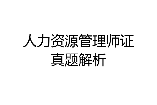 人力资源管理师证真题解析
