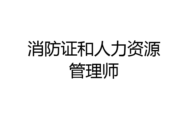 消防证和人力资源管理师