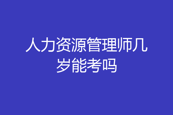 人力资源管理师几岁能考吗