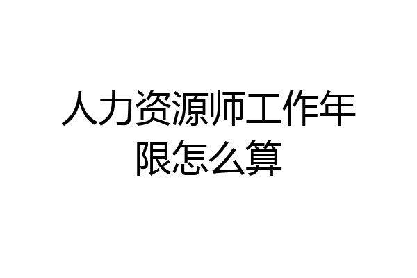 人力资源师工作年限怎么算