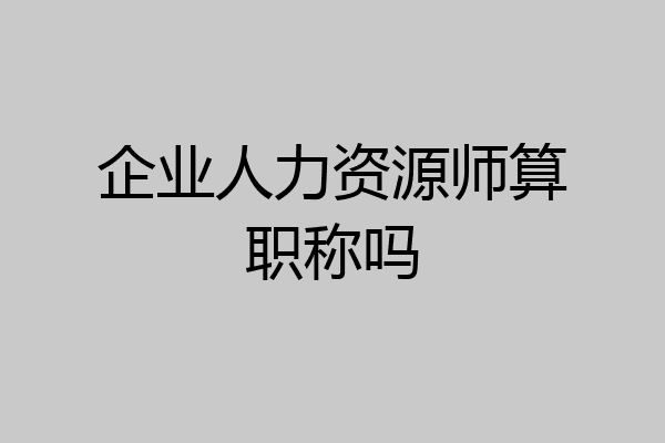 企业人力资源师算职称吗