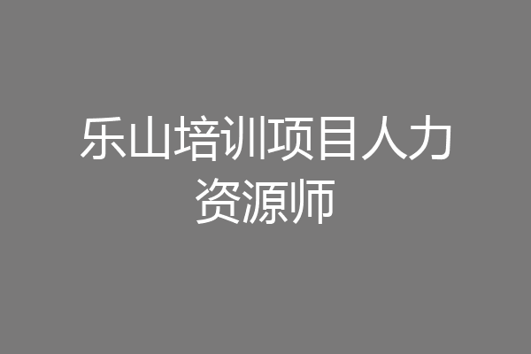 乐山培训项目人力资源师