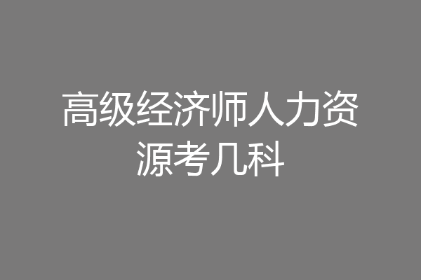 高级经济师人力资源考几科