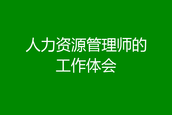 人力资源管理师的工作体会
