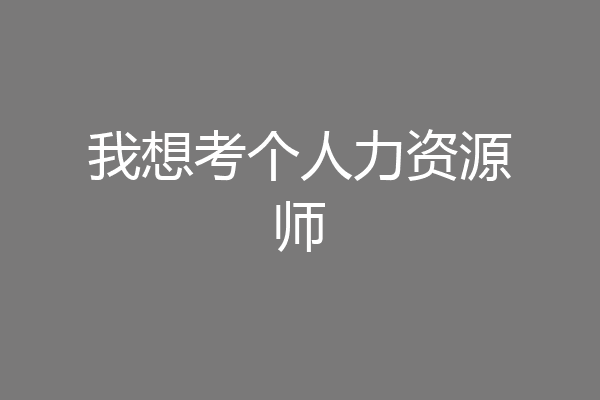 我想考个人力资源师