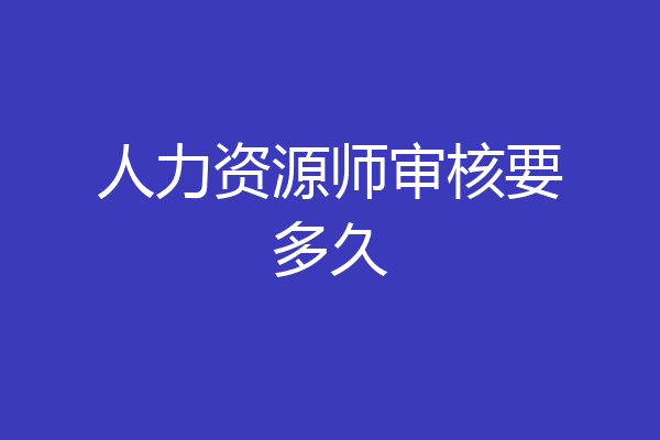 人力资源师审核要多久