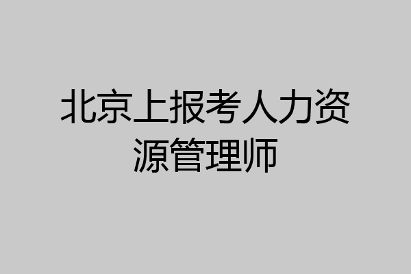 北京上报考人力资源管理师