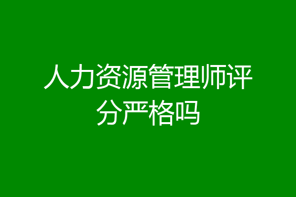 人力资源管理师评分严格吗