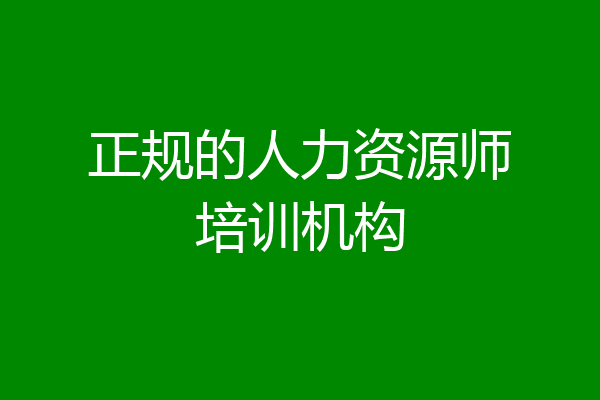 正规的人力资源师培训机构