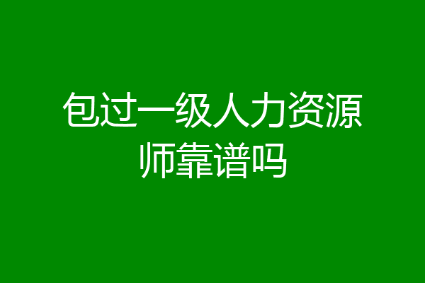 包过一级人力资源师靠谱吗