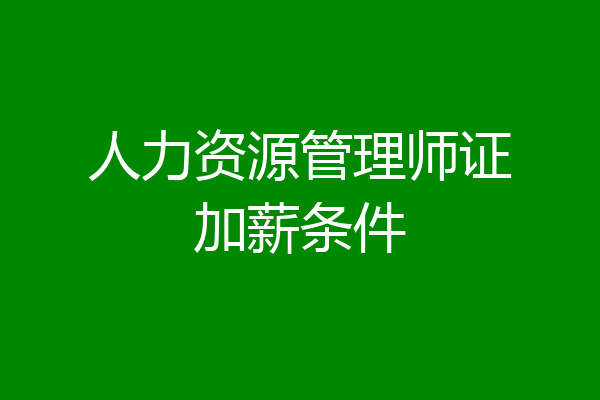 人力资源管理师证加薪条件