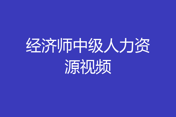 经济师中级人力资源视频