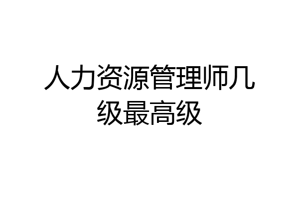 人力资源管理师几级最高级