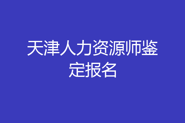 天津人力资源师鉴定报名