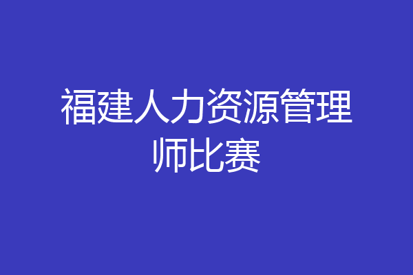 福建人力资源管理师比赛