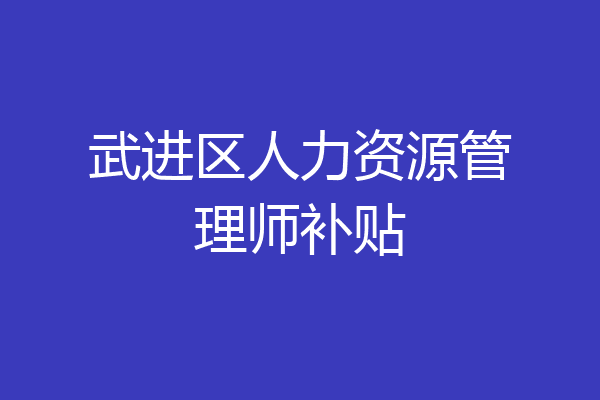 武进区人力资源管理师补贴