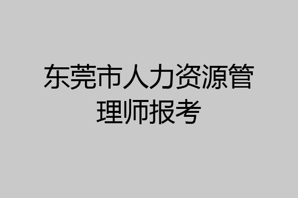 东莞市人力资源管理师报考