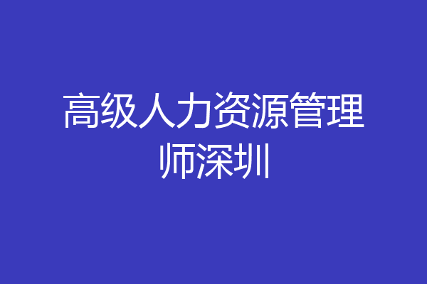 高级人力资源管理师深圳