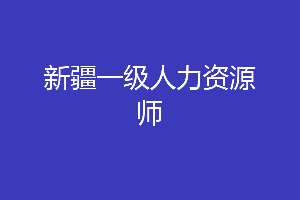 新疆一级人力资源师