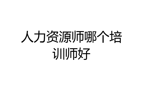 人力资源师哪个培训师好