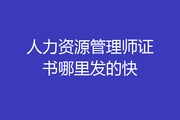 人力资源管理师证书哪里发的快