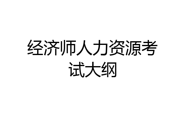 经济师人力资源考试大纲