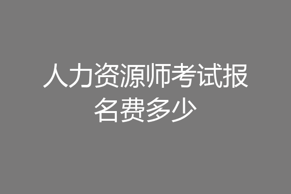人力资源师考试报名费多少
