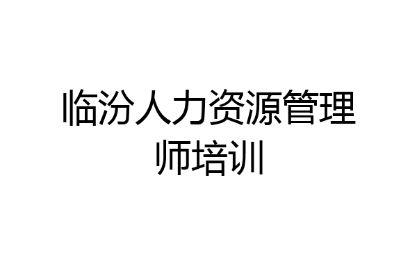 临汾人力资源管理师培训
