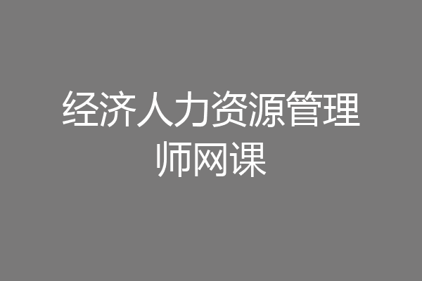经济人力资源管理师网课