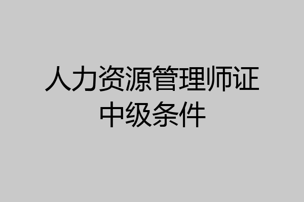 人力资源管理师证中级条件