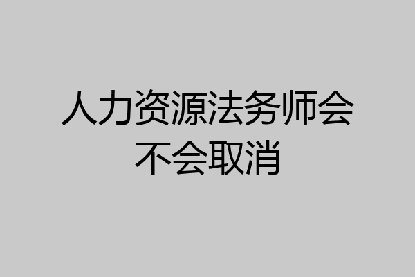 人力资源法务师会不会取消