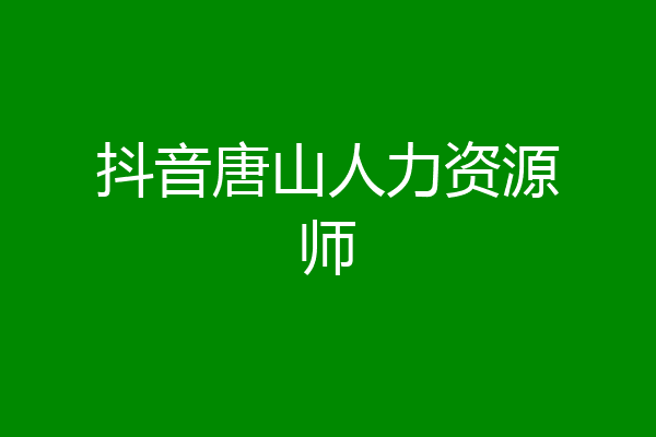 抖音唐山人力资源师