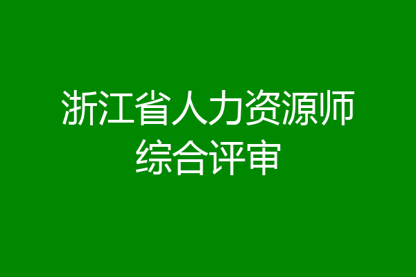 浙江省人力资源师综合评审