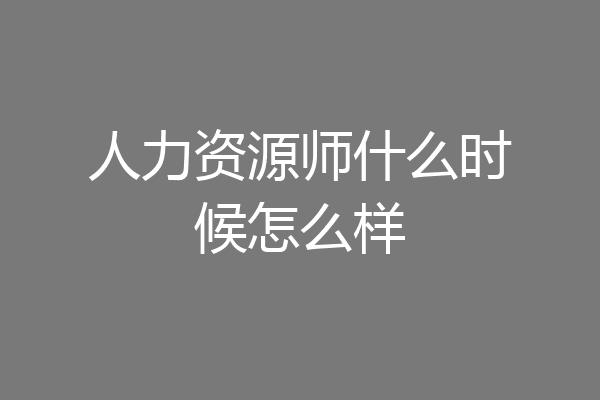 人力资源师什么时候怎么样
