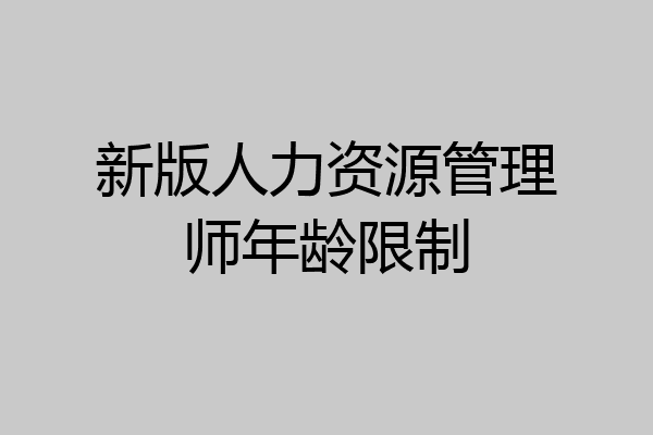 新版人力资源管理师年龄限制