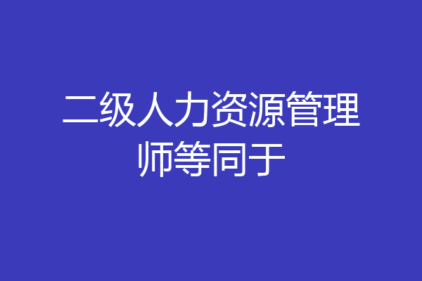 二级人力资源管理师等同于