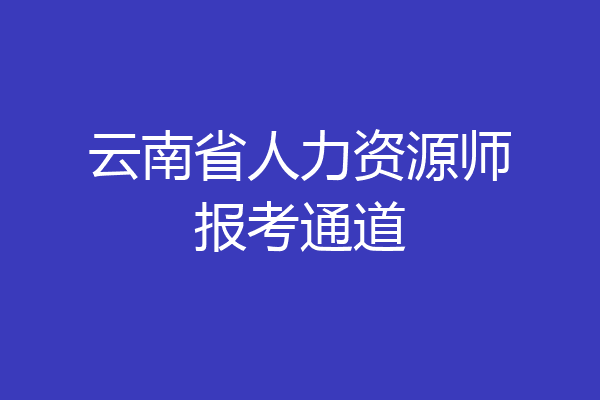 云南省人力资源师报考通道