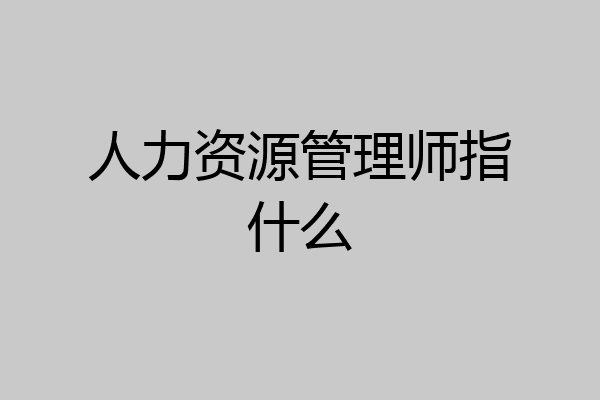 人力资源管理师指什么