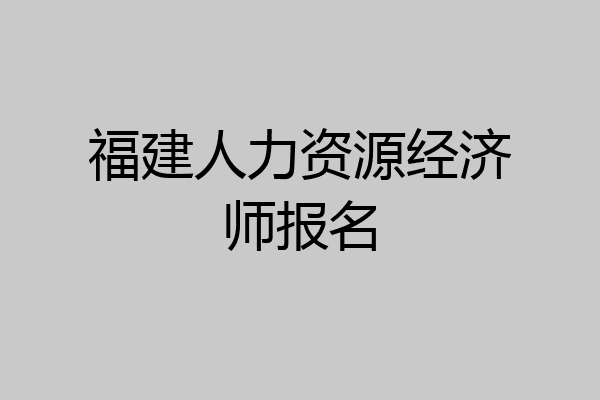 福建人力资源经济师报名