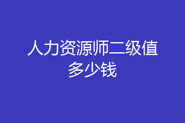 人力资源师二级值多少钱