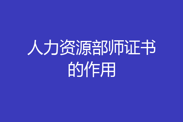 人力资源部师证书的作用