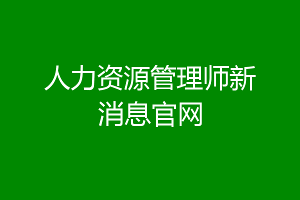 人力资源管理师新消息官网