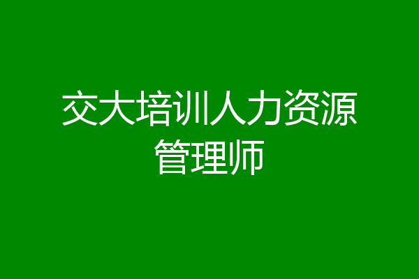 交大培训人力资源管理师