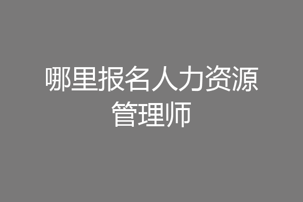 哪里报名人力资源管理师