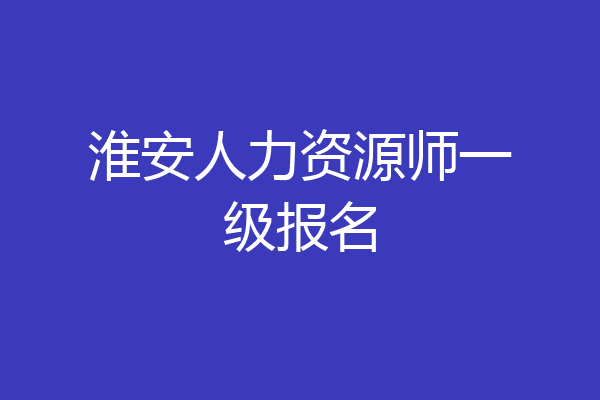 淮安人力资源师一级报名
