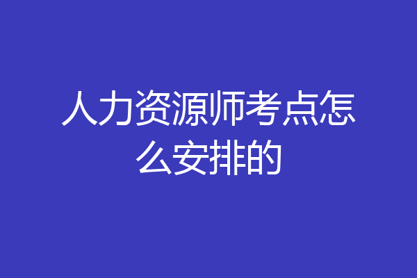 人力资源师考点怎么安排的