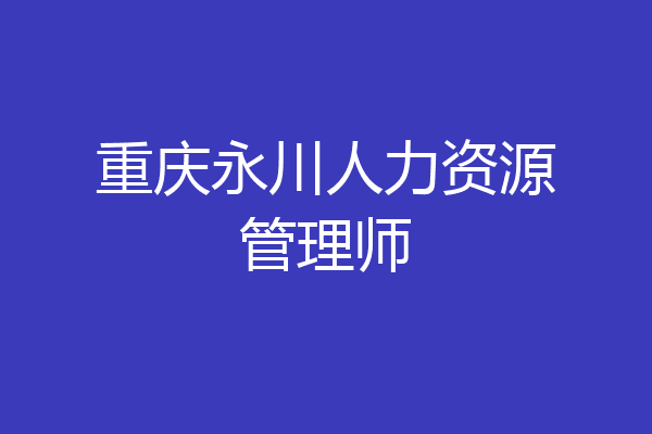 重庆永川人力资源管理师