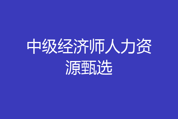 中级经济师人力资源甄选
